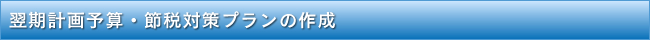 翌期計画予算・節税対策プランの作成